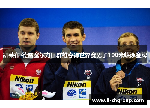 凯莱布·德雷塞尔力压群雄夺得世界赛男子100米蝶泳金牌