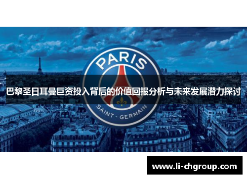 巴黎圣日耳曼巨资投入背后的价值回报分析与未来发展潜力探讨