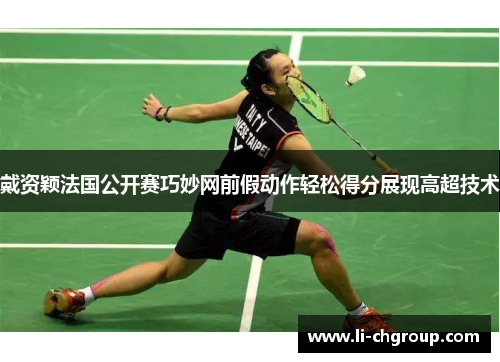 戴资颖法国公开赛巧妙网前假动作轻松得分展现高超技术