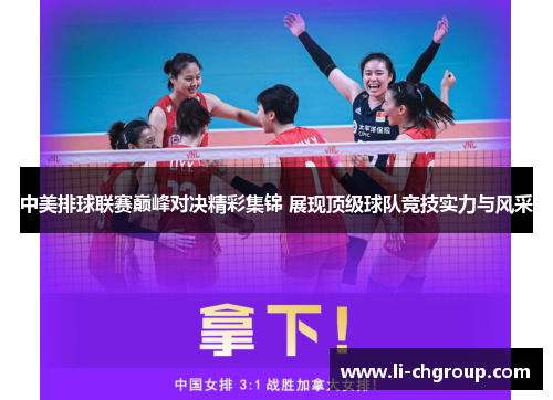 中美排球联赛巅峰对决精彩集锦 展现顶级球队竞技实力与风采