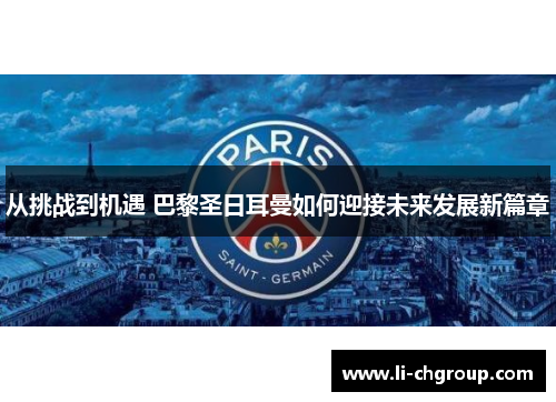 从挑战到机遇 巴黎圣日耳曼如何迎接未来发展新篇章