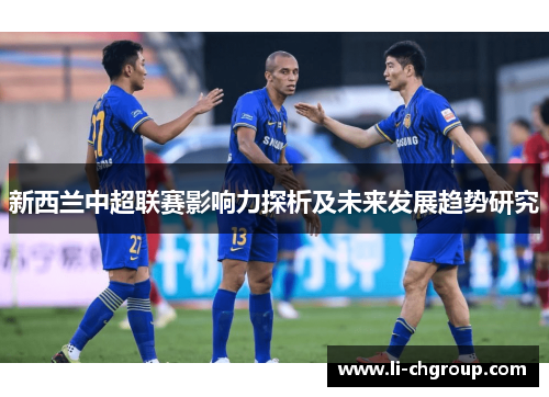 新西兰中超联赛影响力探析及未来发展趋势研究