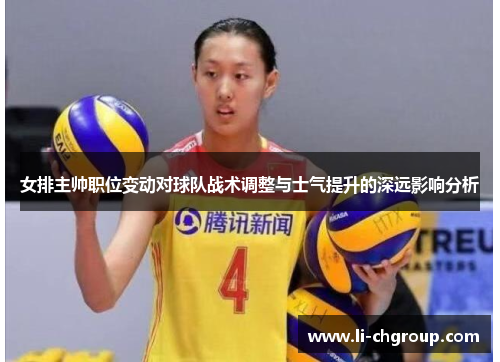 女排主帅职位变动对球队战术调整与士气提升的深远影响分析
