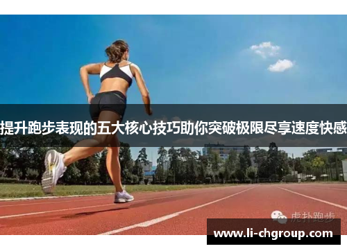 提升跑步表现的五大核心技巧助你突破极限尽享速度快感