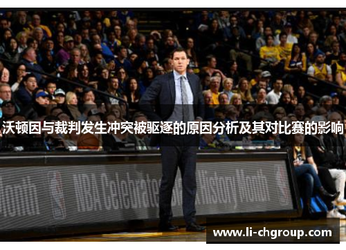 沃顿因与裁判发生冲突被驱逐的原因分析及其对比赛的影响