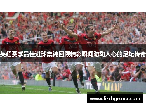 英超赛季最佳进球集锦回顾精彩瞬间激动人心的足坛传奇
